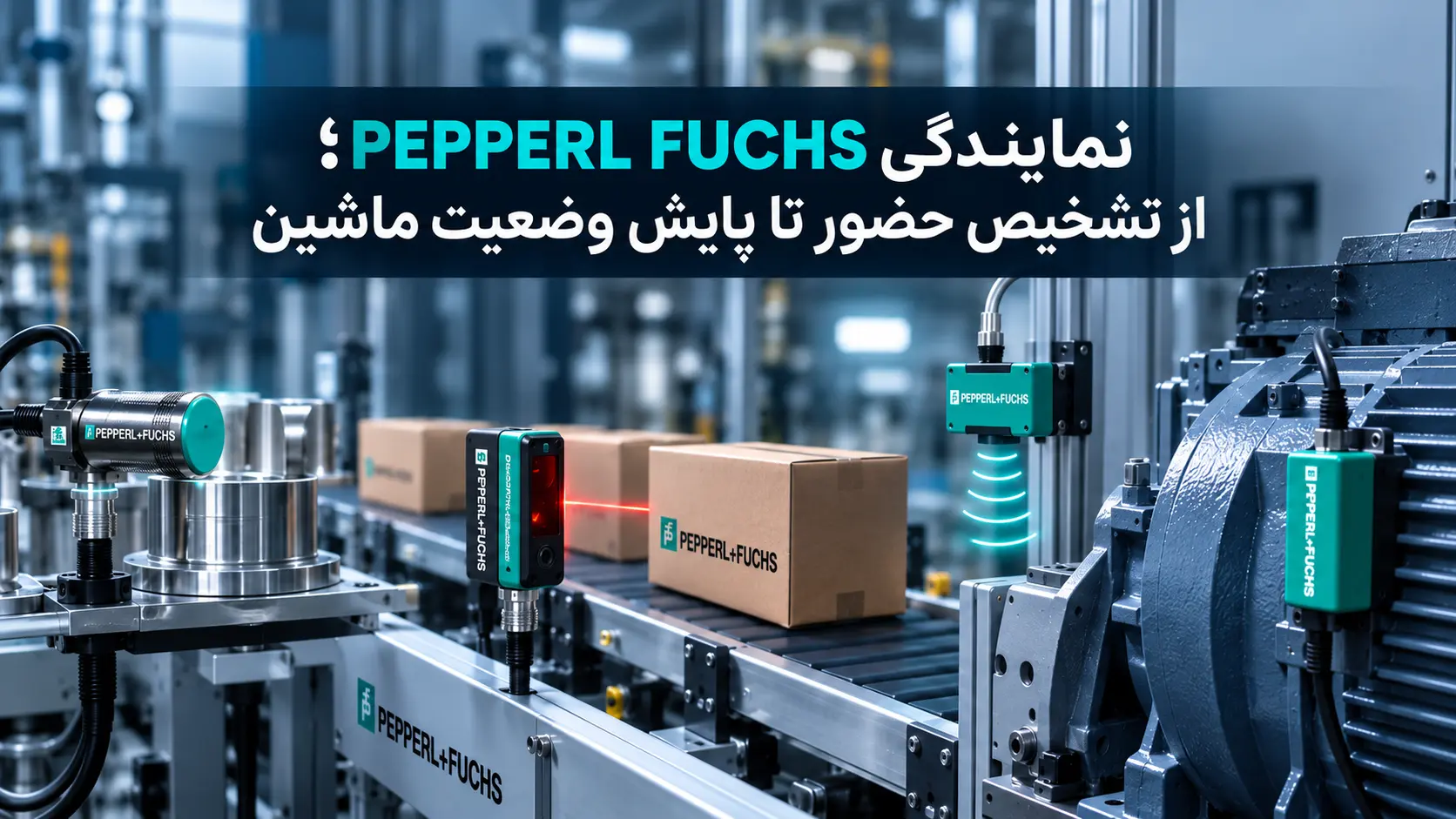 نمایندگی PEPPERL FUCHS؛ از تشخیص حضور تا پایش وضعیت ماشین